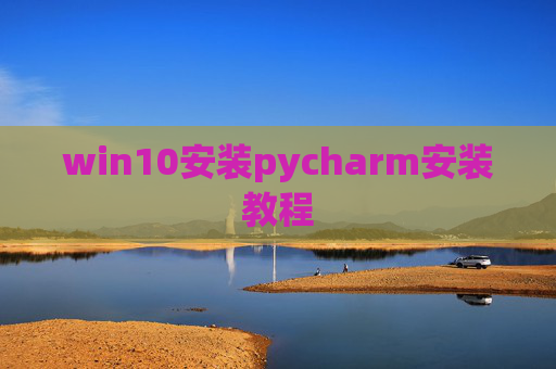win10安装pycharm安装教程 win10安装pycharm安装教程